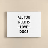 Canvas Quote - All you need is DOGS