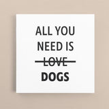 Canvas Quote - All you need is DOGS