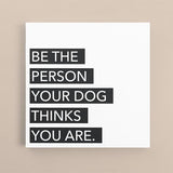 Canvas Quote - Be the person your dog thinks your are.