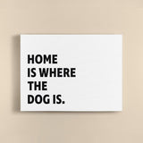 Canvas Quote - Home is where the Dog is.