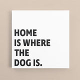 Canvas Quote - Home is where the Dog is.