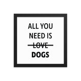 Framed Poster Quote - All you need is DOGS