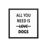 Framed Poster Quote - All you need is DOGS - Custom pet art of your dog or cat by pop-your-pup