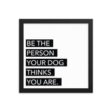 Framed Poster Quote - Be the person your dog thinks you are.