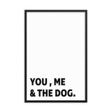 Framed Poster Quote - You, Me, And the dog. - Custom pet art of your dog or cat by pop-your-pup